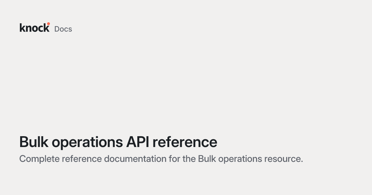 Bulk operations API reference | Knock Docs